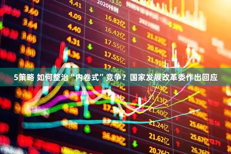 5策略 如何整治“内卷式”竞争？国家发展改革委作出回应