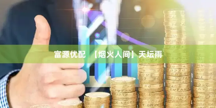 富源优配  【烟火人间】天坛雨