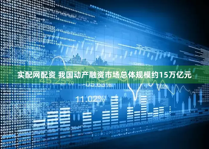 实配网配资 我国动产融资市场总体规模约15万亿元